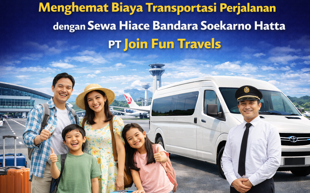 sewa hiace bandara Soekarno Hatta PT Join Fun Travels
